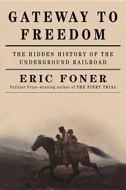Gateway to Freedom: The Hidden History of the Underground Railroad by Foner, Eric