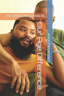 Our Age Difference: The Unknown Enabler by Menendez, Jason