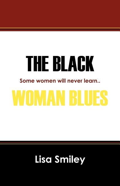 The Black Woman Blues: Some Women Will Never Learn.. by Smiley, Lisa
