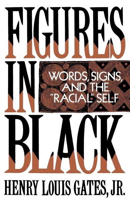 Figures in Black: Words, Signs, and the "racial" Self by Gates, Henry Louis