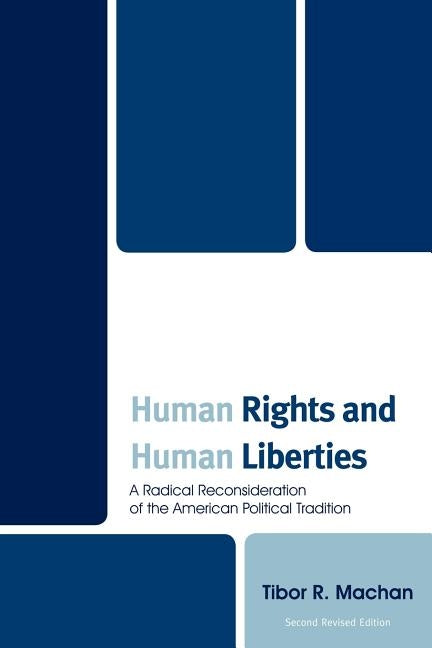 Human Rights and Human Liberties: A Radical Reconsideration of the American Political Tradition, Second Revised Edition by Machan, Tibor