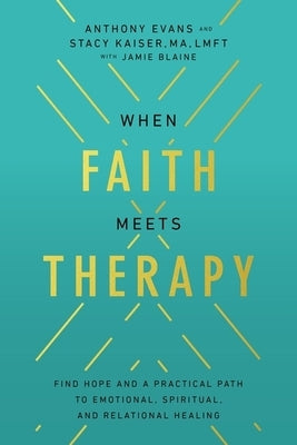 When Faith Meets Therapy: Find Hope and a Practical Path to Emotional, Spiritual, and Relational Healing by Evans, Anthony