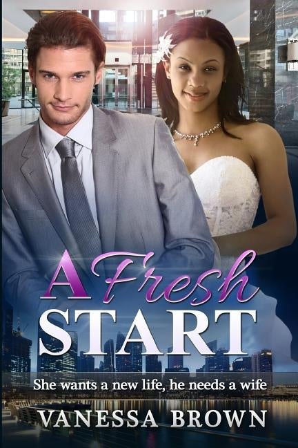 A Fresh Start: She wants a new life, he needs a wife by Etienne, Ellie