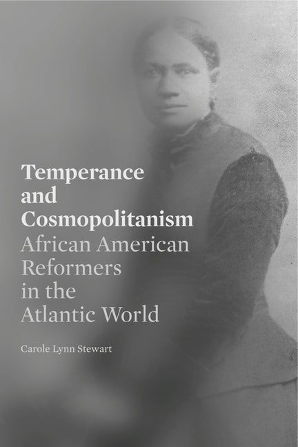 Temperance and Cosmopolitanism: African American Reformers in the Atlantic World by Stewart, Carole Lynn