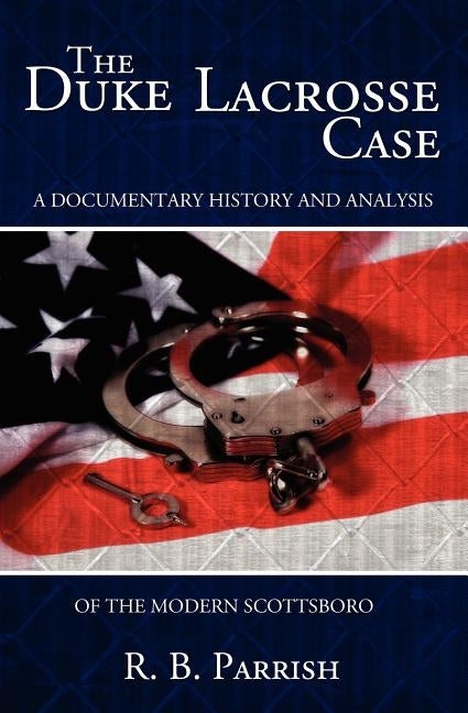 The Duke Lacrosse Case: A Documentary History and Analysis of the Modern Scottsboro by Parrish, R. B.