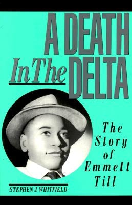 A Death in the Delta: The Story of Emmett Till by Whitfield, Stephen J.