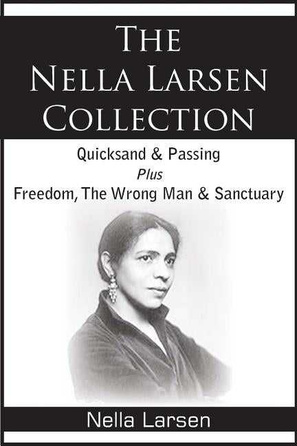 The Nella Larsen Collection; Quicksand, Passing, Freedom, The Wrong Man, Sanctuary by Larsen, Nella
