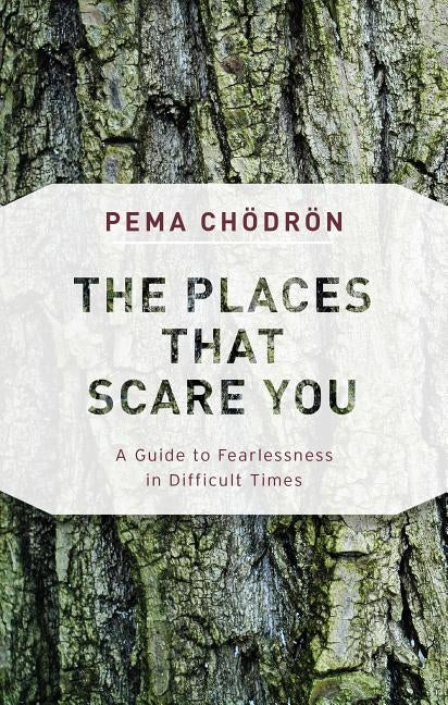 The Places That Scare You: A Guide to Fearlessness in Difficult Times by Chödrön, Pema