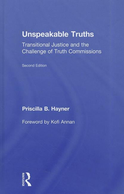 Unspeakable Truths: Transitional Justice and the Challenge of Truth Commissions by Hayner, Priscilla B.