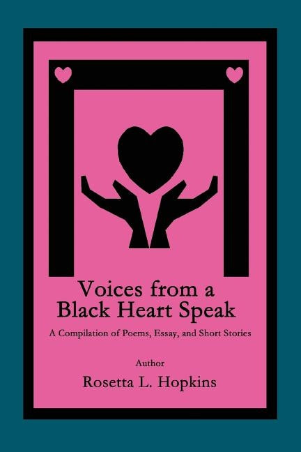 Voices from a Black Heart Speak: A Compilation of Poems, Essay, and Short Stories by Hopkins, Rosetta L.