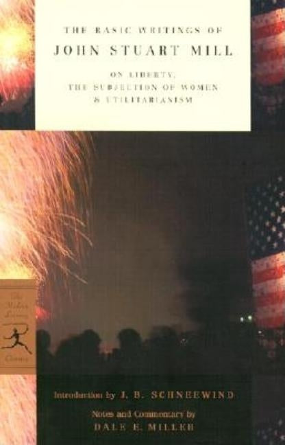 The Basic Writings of John Stuart Mill: On Liberty, the Subjection of Women and Utilitarianism by Mill, John Stuart