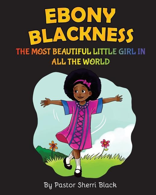 Ebony Blackness: The Most Beautiful Little Girl In All The World by Black, Pastor Sherri
