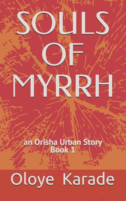 Souls of Myrrh: Orisha Urban Stories Book 1 by Karade, Oloye