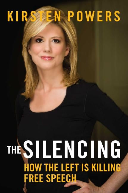 The Silencing: How the Left Is Killing Free Speech by Powers, Kirsten