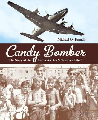 Candy Bomber: The Story of the Berlin Airlift's "chocolate Pilot" by Tunnell, Michael O.
