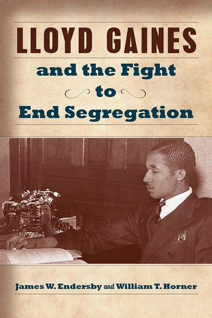 Lloyd Gaines and the Fight to End Segregation, Volume 1 by Endersby, James W.