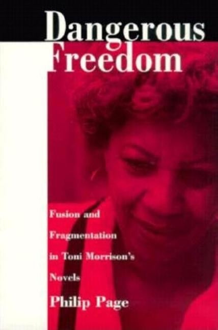 Dangerous Freedom: Fusion and Fragmentation in Toni Morrisona S Novels by Page, Philip