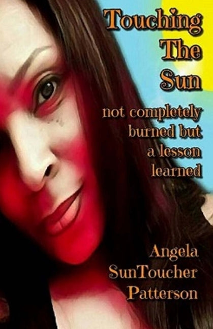 Touching The Sun: Not Completely Burned But A Lesson Learned by Patterson, Angela