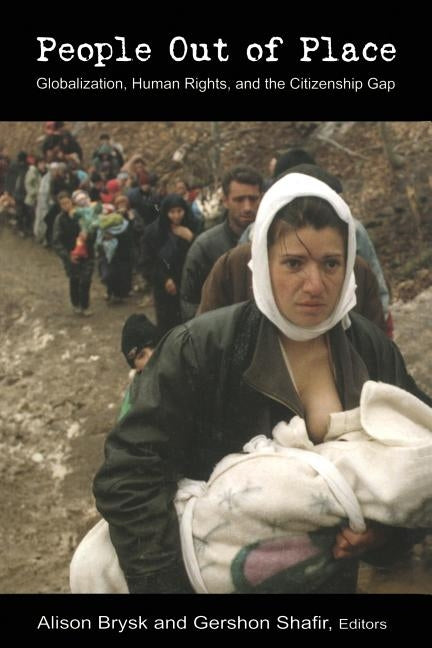 People Out of Place: Globalization, Human Rights and the Citizenship Gap by Brysk, Alison