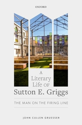 A Literary Life of Sutton E. Griggs: The Man on the Firing Line by Cullen Gruesser, John
