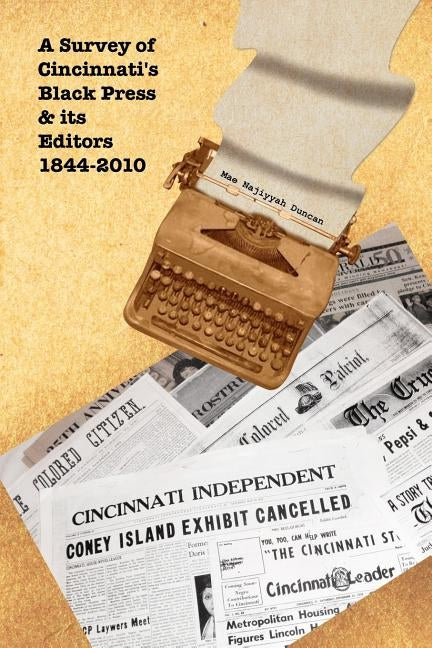 A Survey of Cincinnati's Black Press & Its Editors 1844-2010 by Duncan, Mae Najiyyah