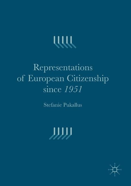 Representations of European Citizenship Since 1951 by Pukallus, Stefanie