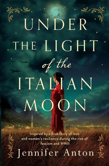 Under the Light of the Italian Moon: Inspired by a true story of love and women's resilience during the rise of fascism and WWII by Anton, Jennifer
