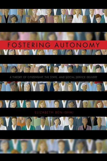 Fostering Autonomy: A Theory of Citizenship, the State, and Social Service Delivery by Ben-Ishai, Elizabeth