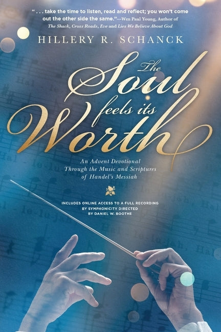 The Soul Feels Its Worth: An Advent Devotional Through the Music and Scriptures of Handel's Messiah by Schanck, Hillery R.