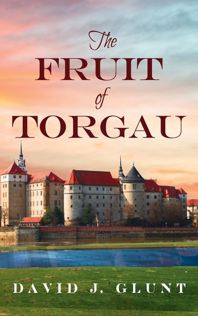 The Fruit of Torgau by Glunt, David J.
