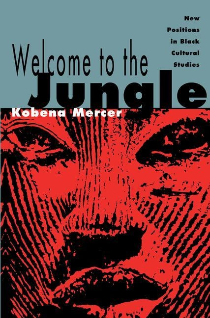 Welcome to the Jungle: New Positions in Black Cultural Studies by Mercer, Kobena