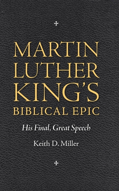 Martin Luther King's Biblical Epic: His Final, Great Speech by Miller, Keith D.