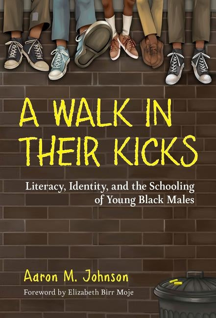 A Walk in Their Kicks: Literacy, Identity, and the Schooling of Young Black Males by Johnson, Aaron M.