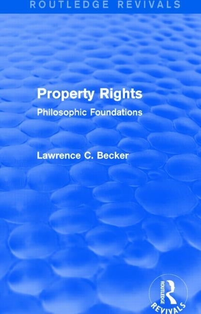 Property Rights (Routledge Revivals): Philosophic Foundations by Becker, Lawrence C.