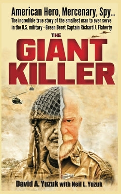 The Giant Killer: American hero, mercenary, spy ... The incredible true story of the smallest man to serve in the U.S. Military-Green Be by Yuzuk, David A.