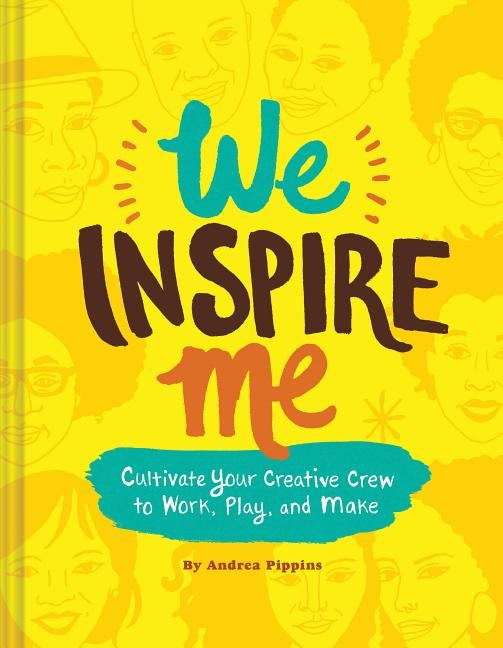 We Inspire Me: Cultivate Your Creative Crew to Work, Play, and Make (Book for Creatives, Book for Artists, Creative Guide) by Pippins, Andrea
