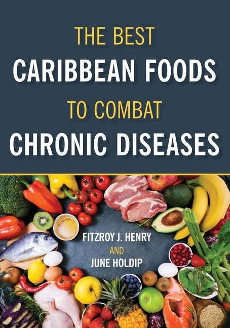 The Best Caribbean Foods To Combat Chronic Diseases by Henry, Fitzroy J.