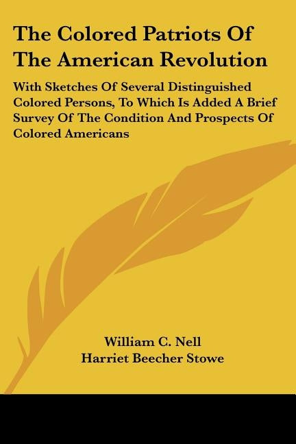The Colored Patriots of the American Revolution: With Sketches of Several Distinguished Colored Persons, to Which Is Added a Brief Survey of the Condi by Nell, William C.