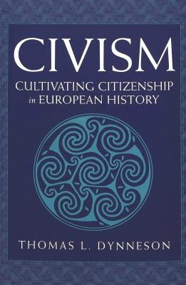Civism; Cultivating Citizenship in European History by Dynneson, Thomas L.