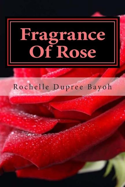 Fragrance Of Rose: A Sweet Novella by Dupree Bayoh, Rochelle