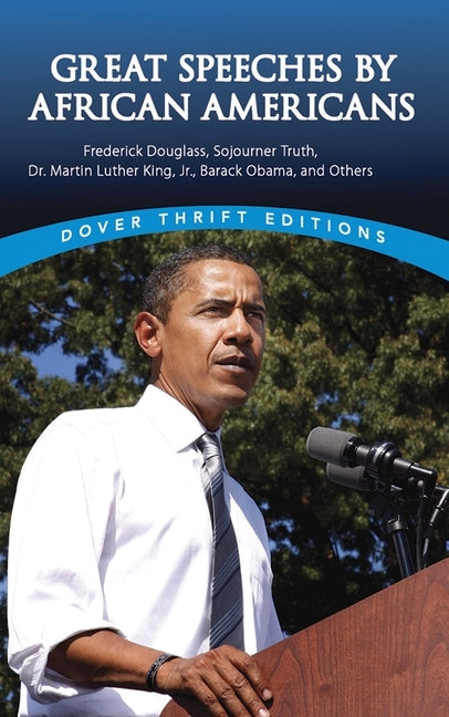 Great Speeches by African Americans: Frederick Douglass, Sojourner Truth, Dr. Martin Luther King, Jr., Barack Obama, and Others by Daley, James