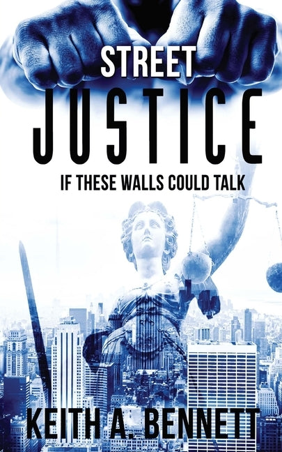 Street Justice: If These Walls Could Talk by Bennett, Keith Alexander, Sr.