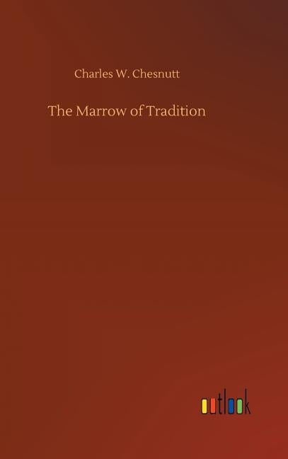 The Marrow of Tradition by Chesnutt, Charles W.
