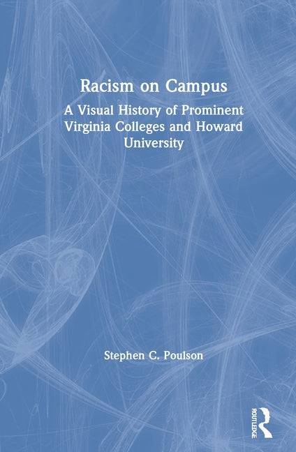 Racism on Campus: A Visual History of Prominent Virginia Colleges and Howard University by Poulson, Stephen C.
