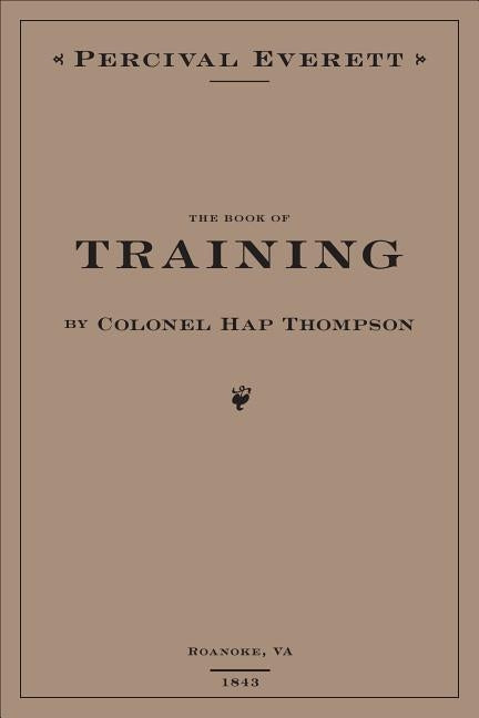 The Book of Training by Colonel Hap Thompson of Roanoke, Va, 1843: Annotated from the Library of John C. Calhoun by Everett, Percival