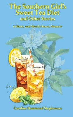 The Southern Girl's Sweet Tea Diet and Other Stories by Stephenson, Caroline
