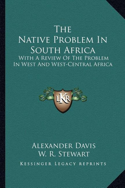 The Native Problem in South Africa: With a Review of the Problem in West and West-Central Africa by Davis, Alexander
