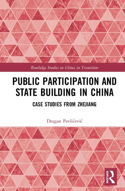 Public Participation and State Building in China: Case Studies from Zhejiang by Pavlicevic, Dragan
