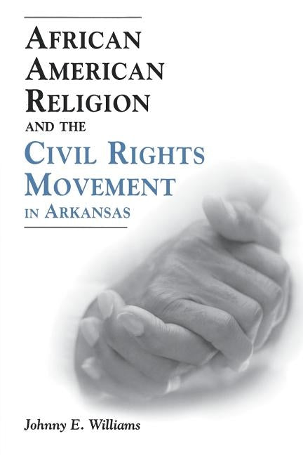 African American Religion and the Civil Rights Movement in Arkansas by Williams, Johnny E.