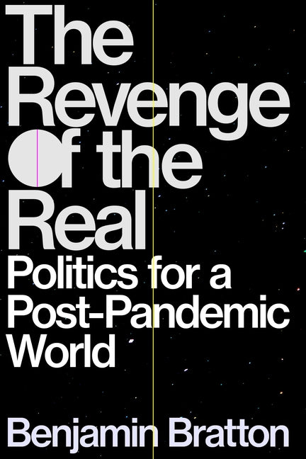 Revenge of the Real: Post-Pandemic Politics by Bratton, Benjamin